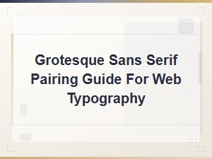 Grotesque Sans Serif Pairing Guide for Web Typography