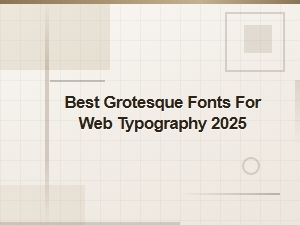Best Grotesque Fonts for Web Typography in 2025: Top Picks and Reviews