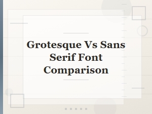 Grotesque vs Sans Serif Font Comparison: Features and Differences Reviewed