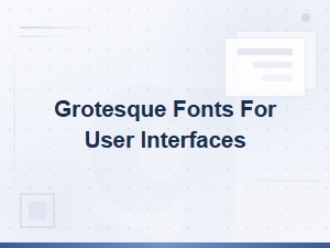 History of Grotesque Fonts and Their Role in User Interface Design