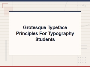 Grotesque Typeface Principles Every Typography Student Should Know