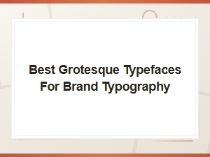 Grotesque vs Neo-Grotesque Typefaces for Brand Typography
